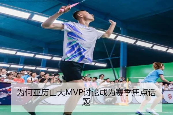 为何亚历山大MVP讨论成为赛季焦点话题